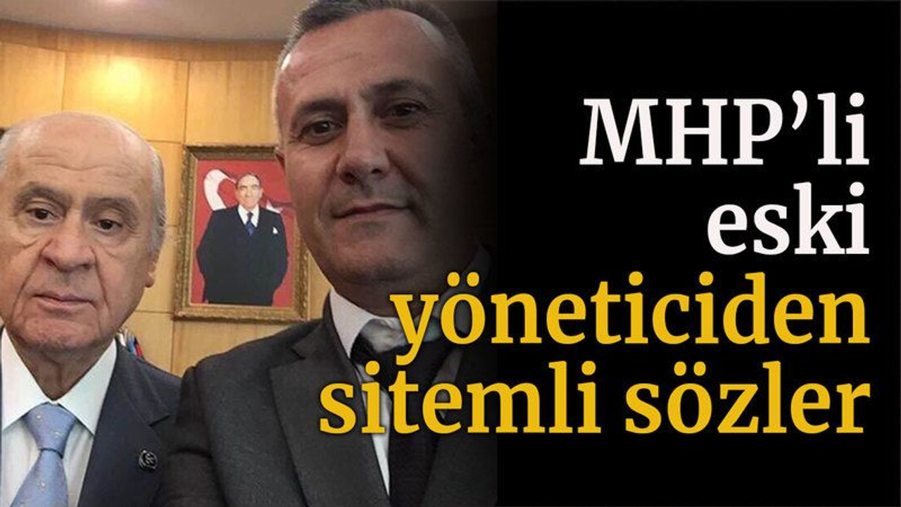 MHP’li eski yöneticiden sitemli sözler